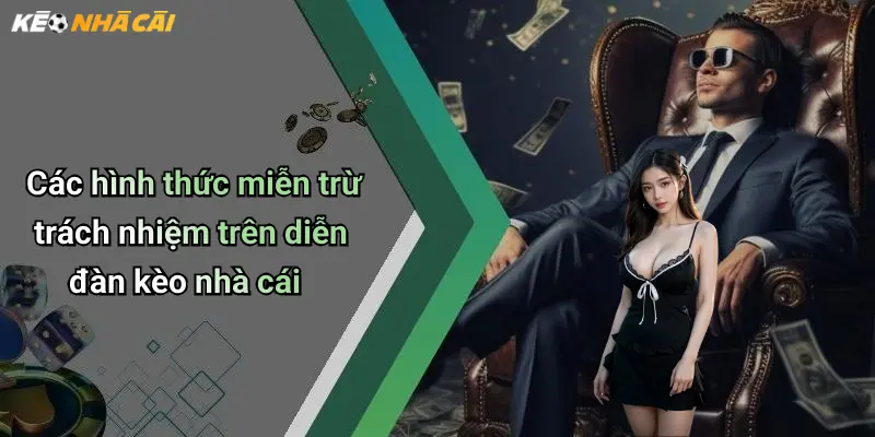 Các hình thức miễn trừ trách nhiệm trên diễn đàn kèo nhà cái