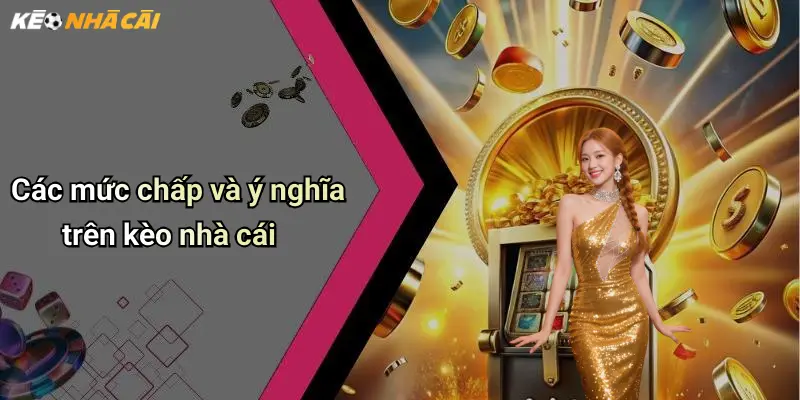 Các mức chấp và ý nghĩa trên kèo nhà cái