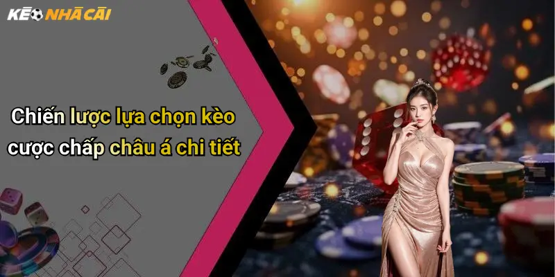 Chiến lược lựa chọn kèo cược chấp châu á chi tiết