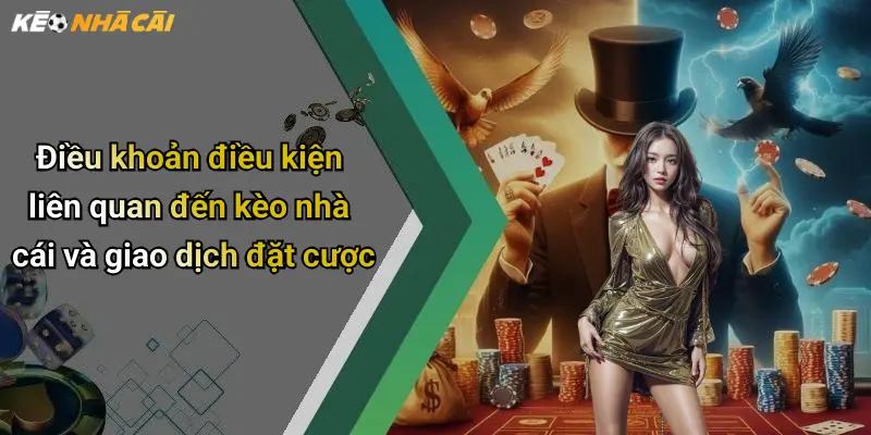Điều khoản điều kiện liên quan đến kèo nhà cái và giao dịch đặt cược