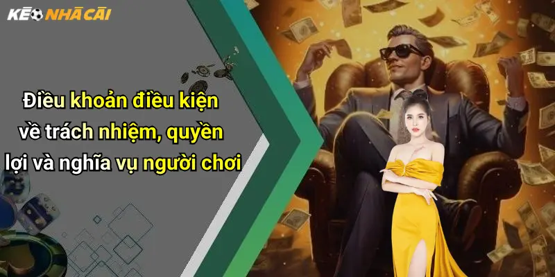 Điều khoản điều kiện về trách nhiệm, quyền lợi và nghĩa vụ người chơi