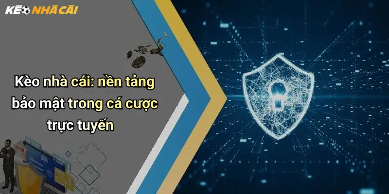 Kèo nhà cái: nền tảng bảo mật trong cá cược trực tuyến