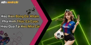Kèo Xiên Bóng Đá: Khám Phá Hình Thức Cá Cược Hiệu Quả Tại Kèo Nhà Cái