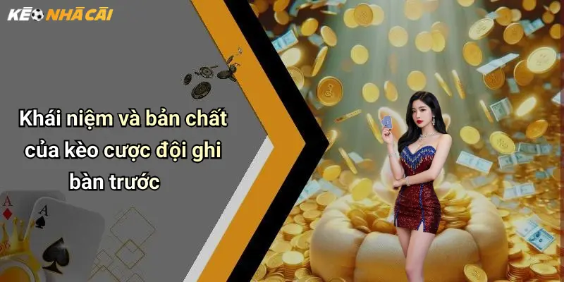 Khái niệm và bản chất của kèo cược đội ghi bàn trước