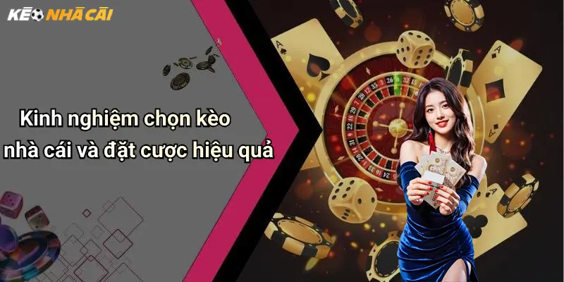 Kinh nghiệm chọn kèo nhà cái và đặt cược hiệu quả