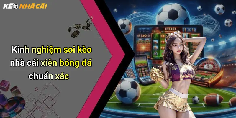 Kinh nghiệm soi kèo nhà cái xiên bóng đá chuẩn xác
