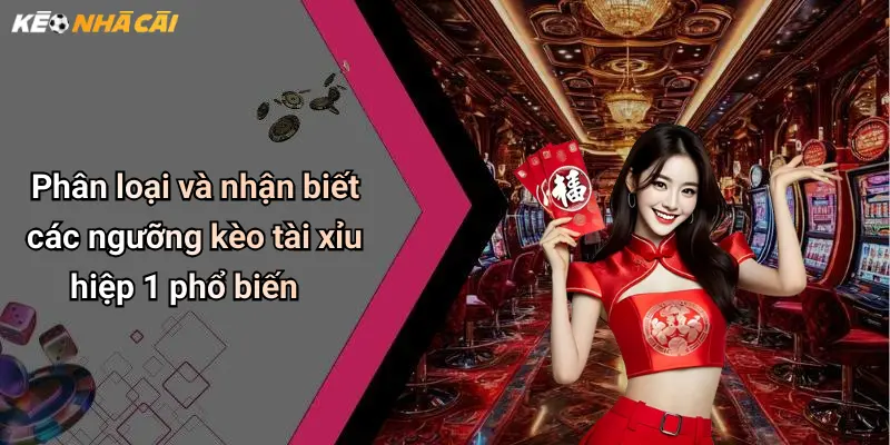 Phân loại và nhận biết các ngưỡng kèo tài xỉu hiệp 1 phổ biến