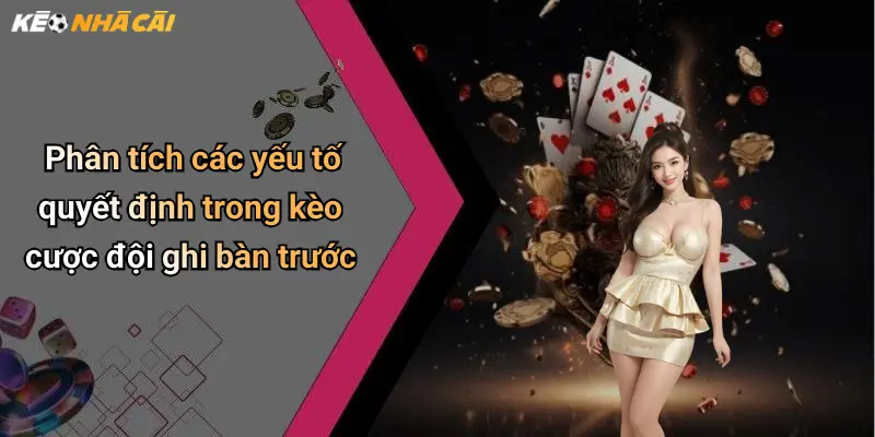 Phân tích các yếu tố quyết định trong kèo cược đội ghi bàn trước