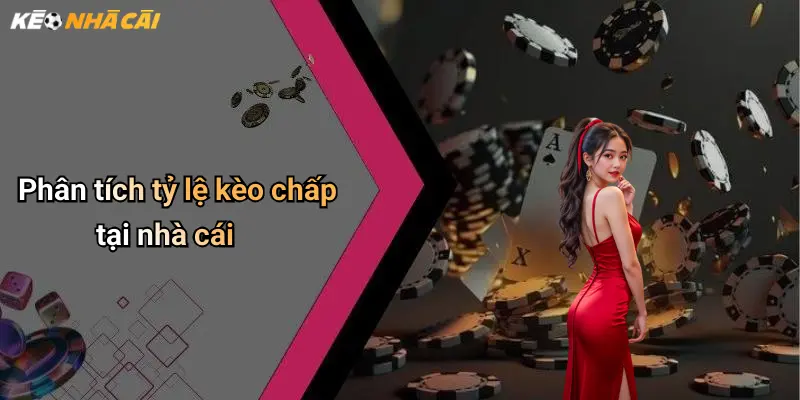Phân tích tỷ lệ kèo chấp tại nhà cái