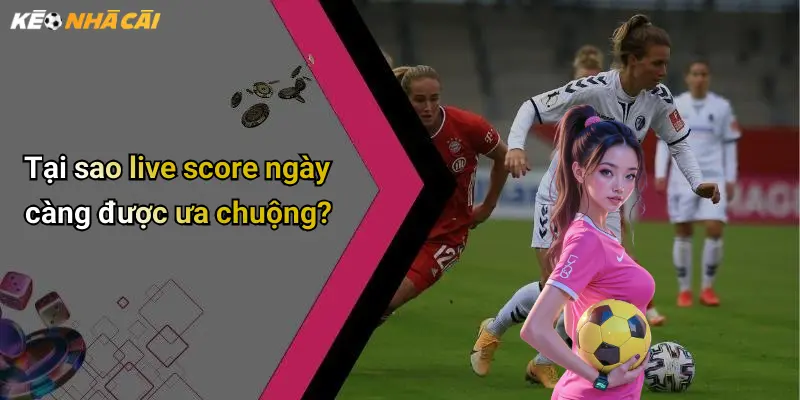 Tại sao live score ngày càng được ưa chuộng?
