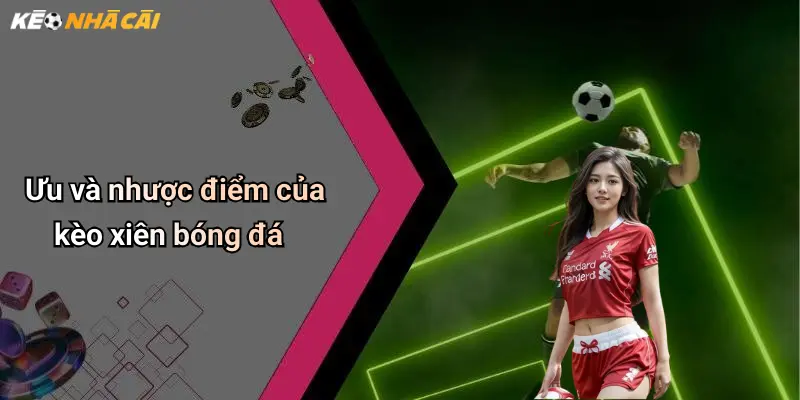 Ưu và nhược điểm của kèo xiên bóng đá