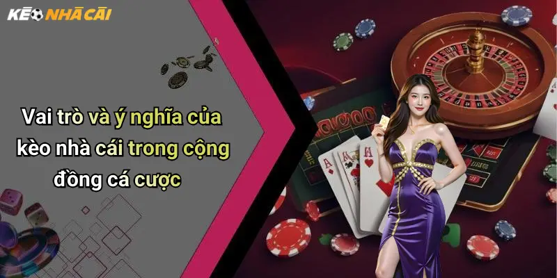 Vai trò và ý nghĩa của kèo nhà cái trong cộng đồng cá cược