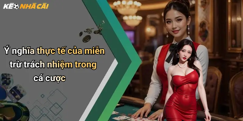 Ý nghĩa thực tế của miễn trừ trách nhiệm trong cá cược