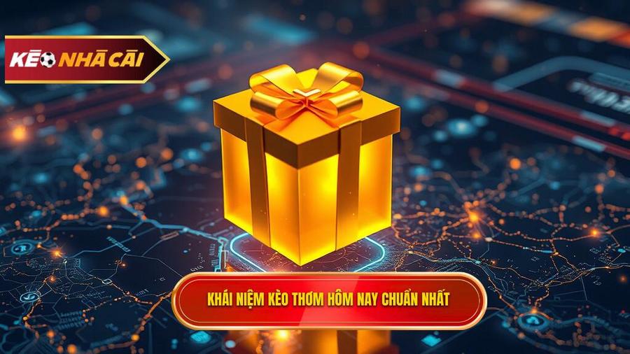 1. Khái niệm kèo thơm hôm nay chuẩn nhất Khái niệm kèo thơm hôm nay chuẩn nhất