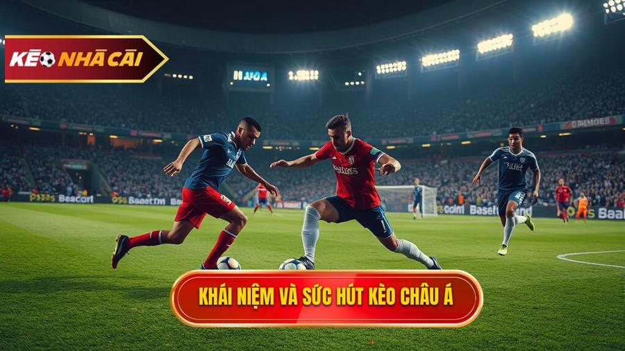 Kèo bóng đá Châu Á là gì? Bản chất và sức hút
