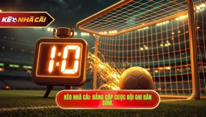 Kèo cược đội ghi bàn trong 10 phút đầu: Bí quyết soi kèo từ KÈO NHÀ CÁI